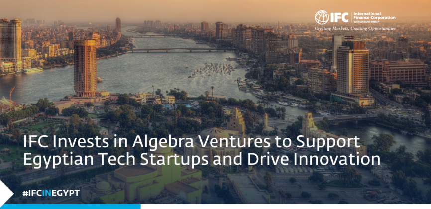 IFC INVESTS IN ALGEBRA VENTURES TO SUPPORT EGYPTIAN START-UPS IN THE TECHNOLOGY SECTOR