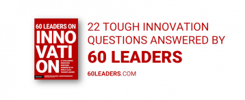 We Asked 60 World-Class Leaders 22 Tough Questions on Innovation