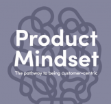 The Product Mindset: Drive durable growth through customer-centricity